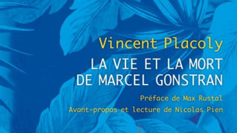 VINCENT PLACOLY « LA VIE ET LA MORT DE MARCEL GONSTRAN »