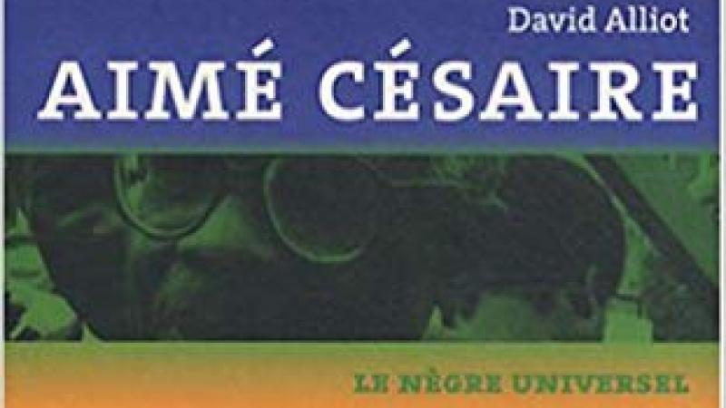 « Aimé CESAIRE, le Nègre universel » de David ALLIOT  