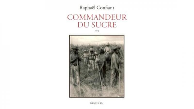 "COMMANDEUR DU SUCRE" DE RAPHAËL CONFIANT RÉÉDITÉ 21 ANS APRÈS