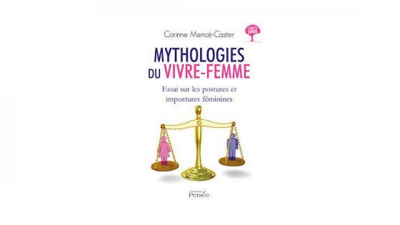 Mythologies du Vivre-Femme, Essai sur les postures et impostures féminines, de Corinne Mencé-Caster 