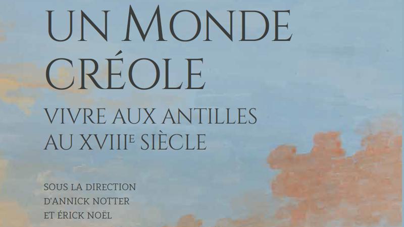 "Un monde créole. Vivre aux Antilles au XVIIIe" sous la direction d'Erick Noël et Annick Notter