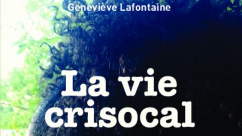 «LA VIE CRISOCAL» DE GENEVIEVE LAFONTAINE, UN TRES BEAU ROMAN